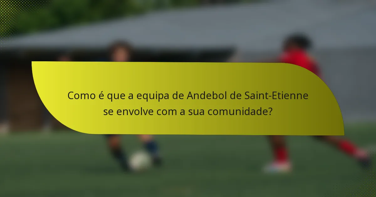 Como é que a equipa de Andebol de Saint-Etienne se envolve com a sua comunidade?