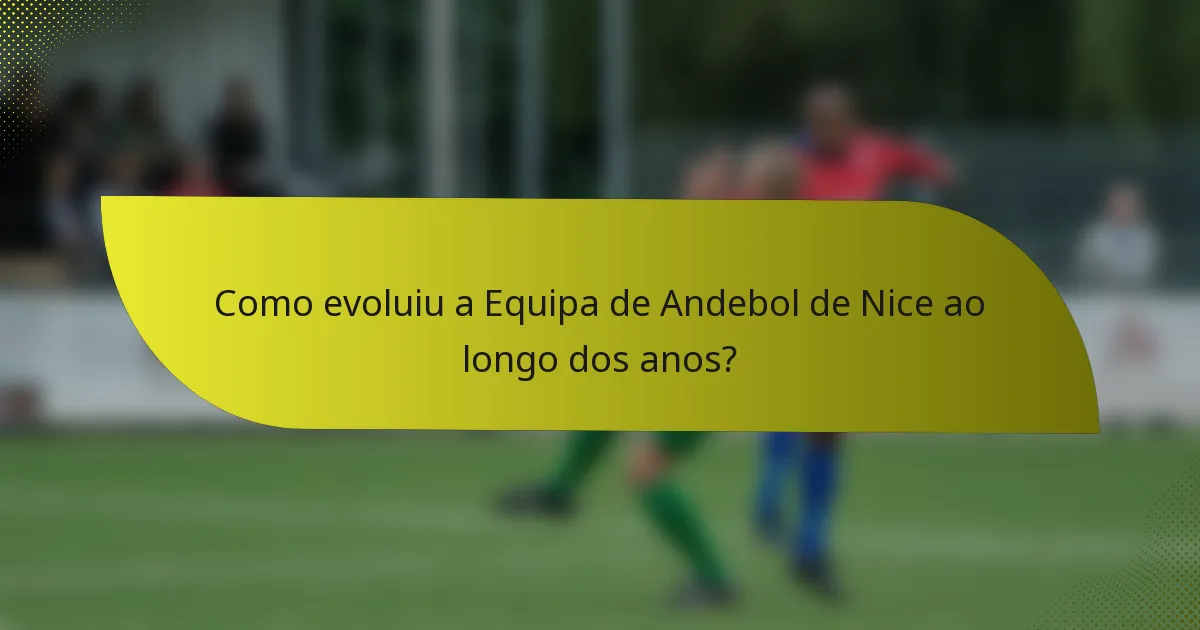 Como evoluiu a Equipa de Andebol de Nice ao longo dos anos?