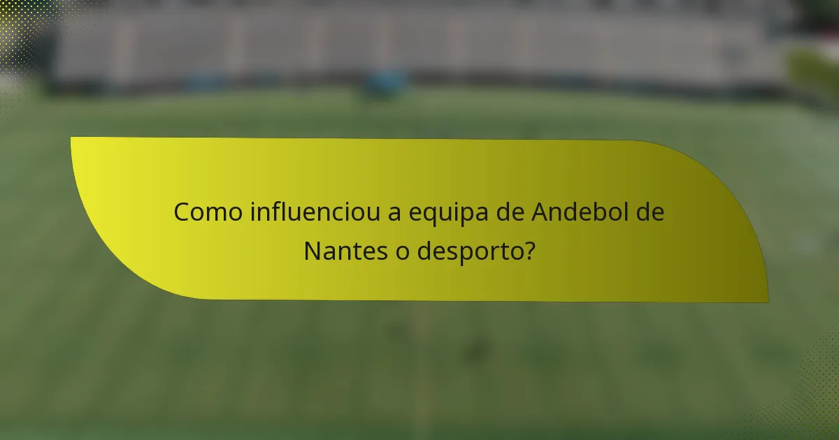 Como influenciou a equipa de Andebol de Nantes o desporto?