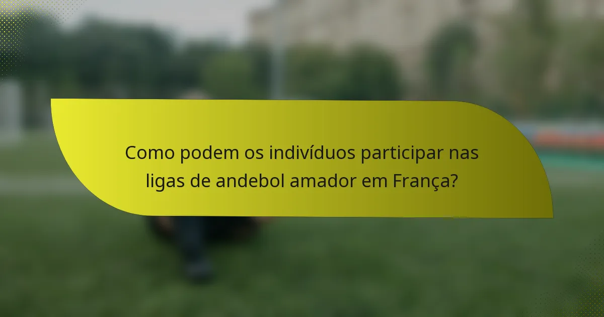 Como podem os indivíduos participar nas ligas de andebol amador em França?