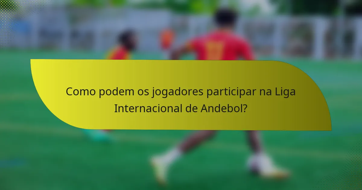 Como podem os jogadores participar na Liga Internacional de Andebol?
