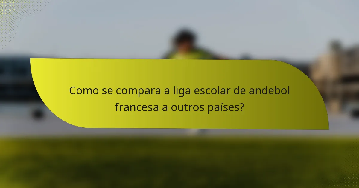 Como se compara a liga escolar de andebol francesa a outros países?
