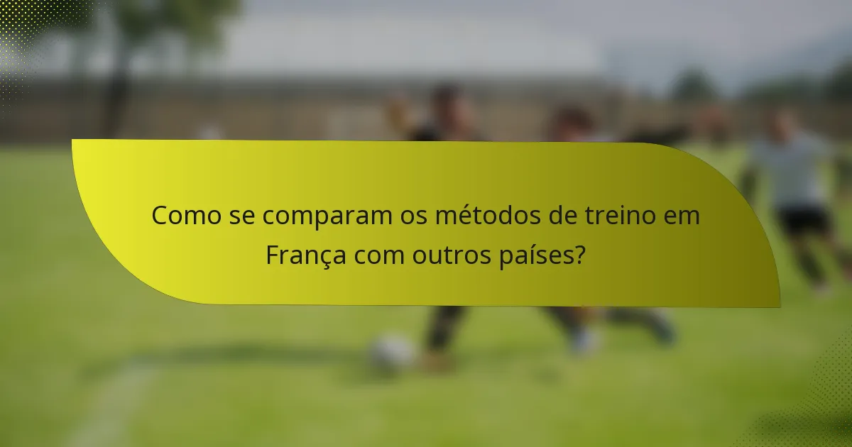Como se comparam os métodos de treino em França com outros países?