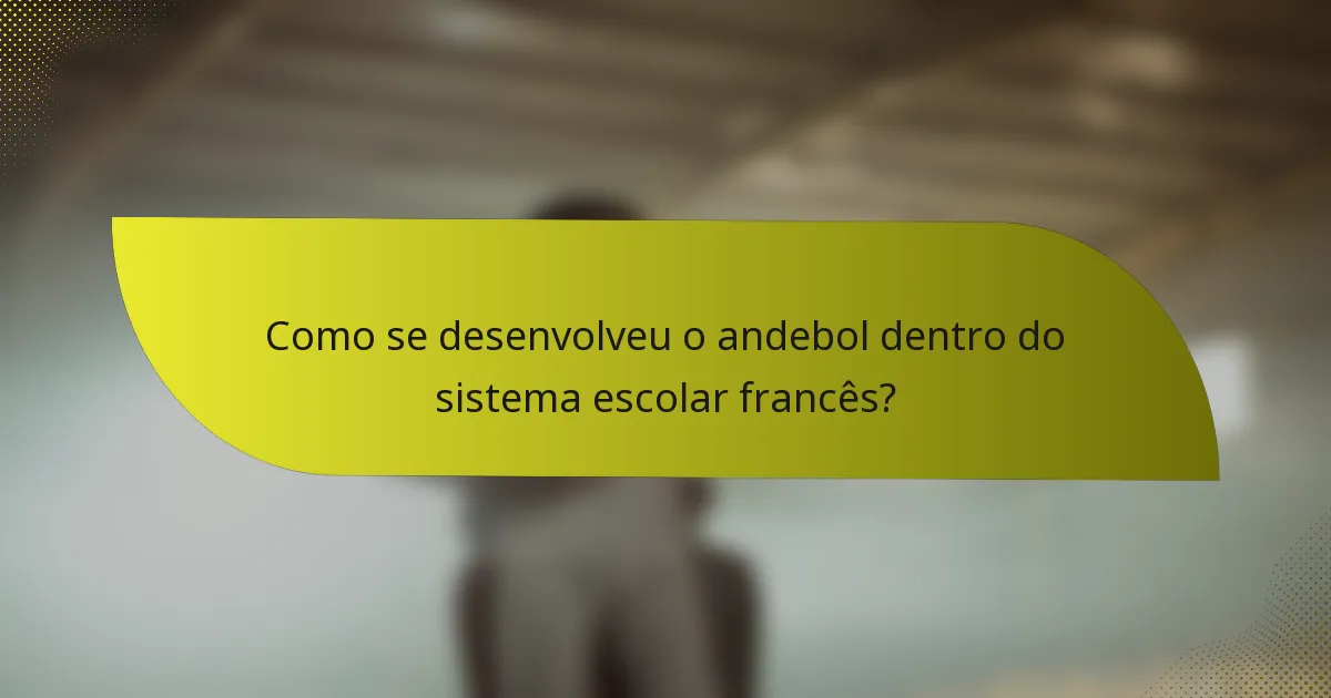 Como se desenvolveu o andebol dentro do sistema escolar francês?