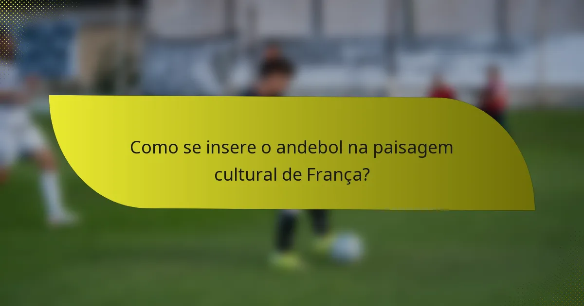 Como se insere o andebol na paisagem cultural de França?