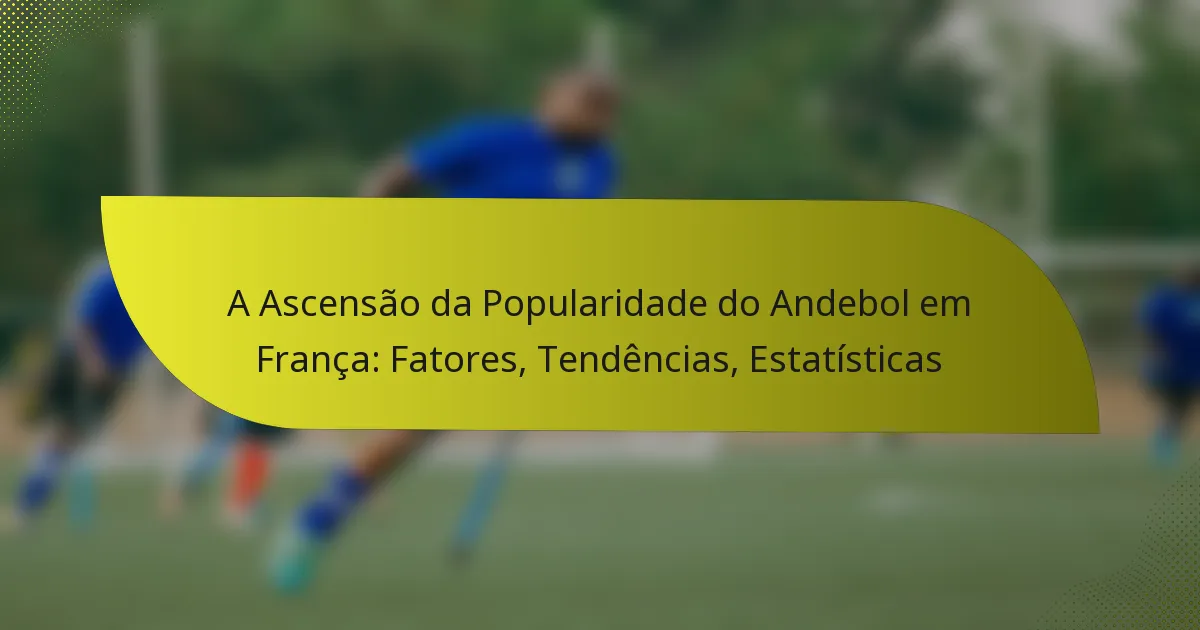A Ascensão da Popularidade do Andebol em França: Fatores, Tendências, Estatísticas