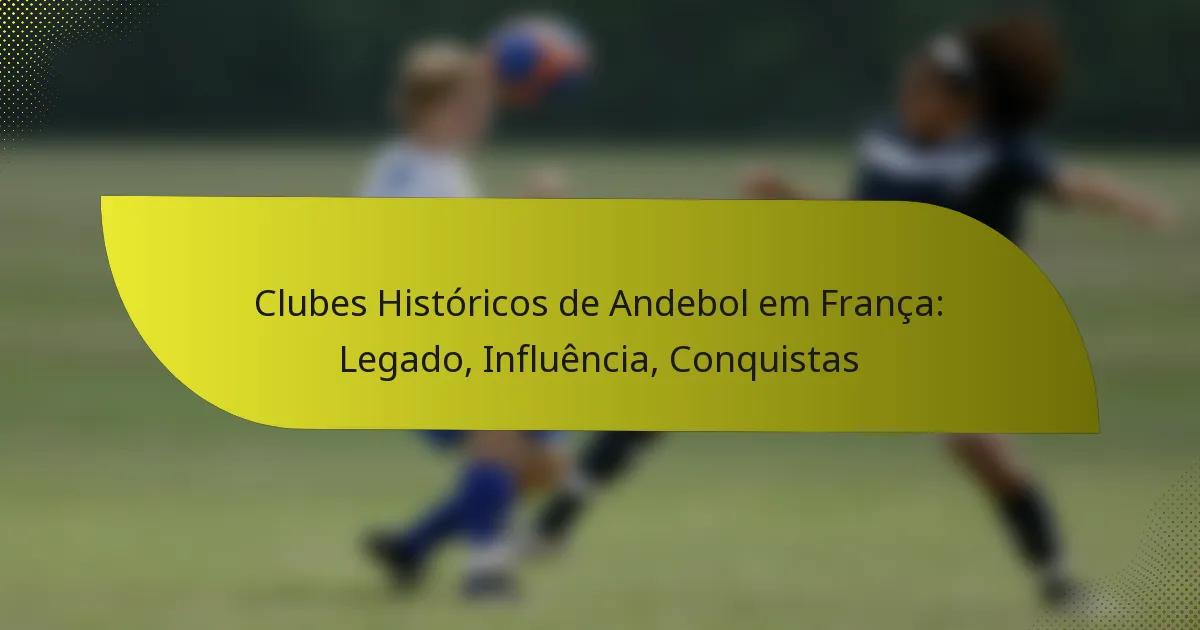 Clubes Históricos de Andebol em França: Legado, Influência, Conquistas