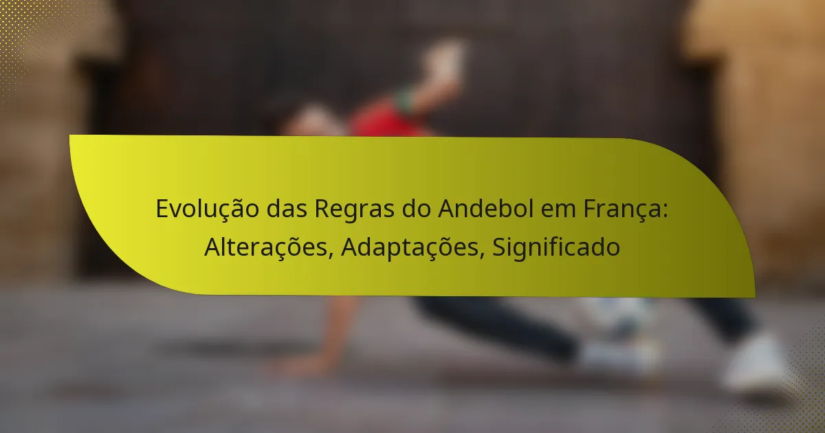 Evolução das Regras do Andebol em França: Alterações, Adaptações, Significado