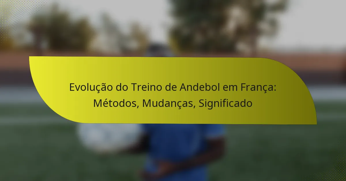 Evolução do Treino de Andebol em França: Métodos, Mudanças, Significado