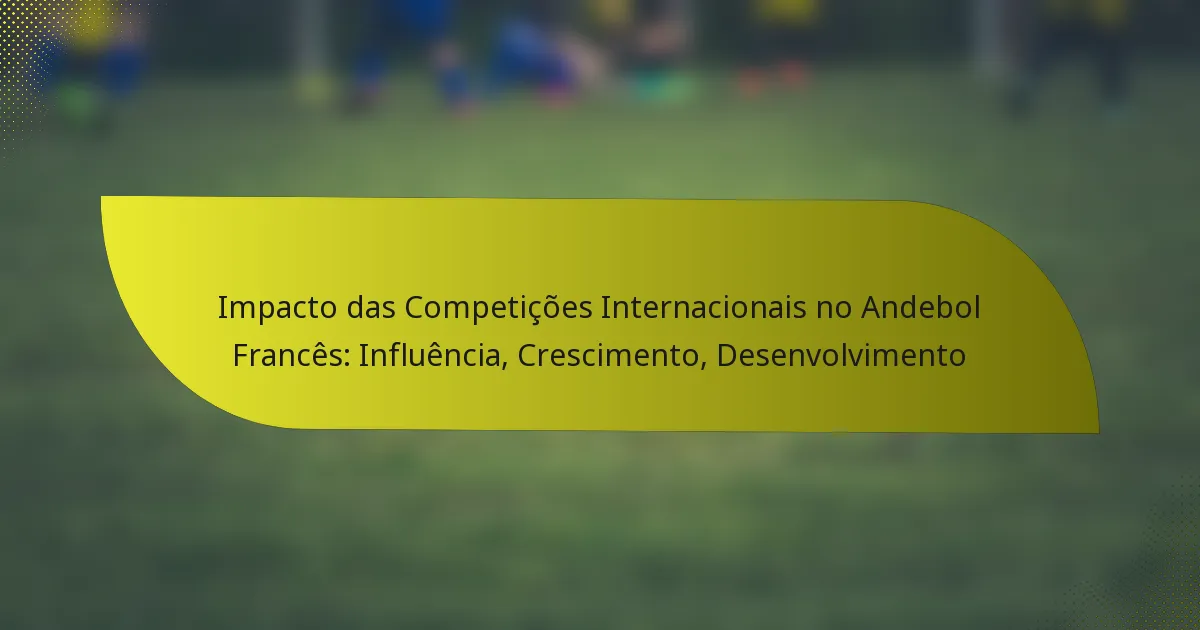 Impacto das Competições Internacionais no Andebol Francês: Influência, Crescimento, Desenvolvimento