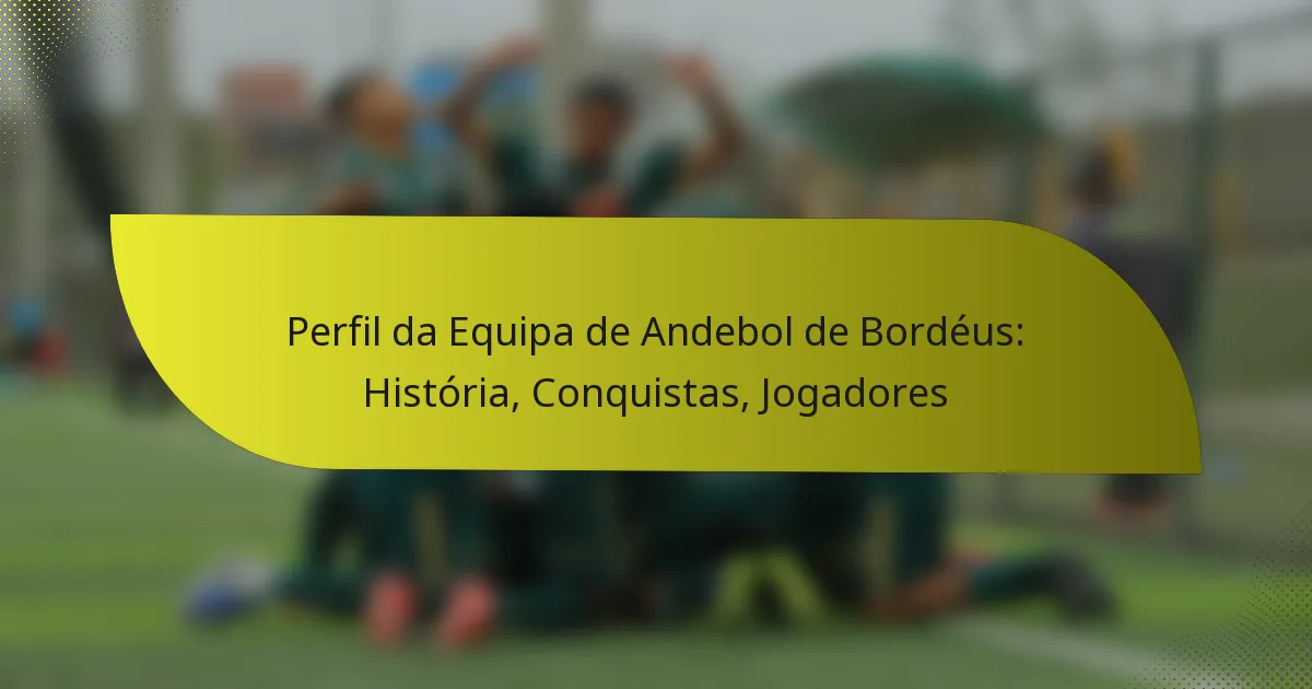 Perfil da Equipa de Andebol de Bordéus: História, Conquistas, Jogadores