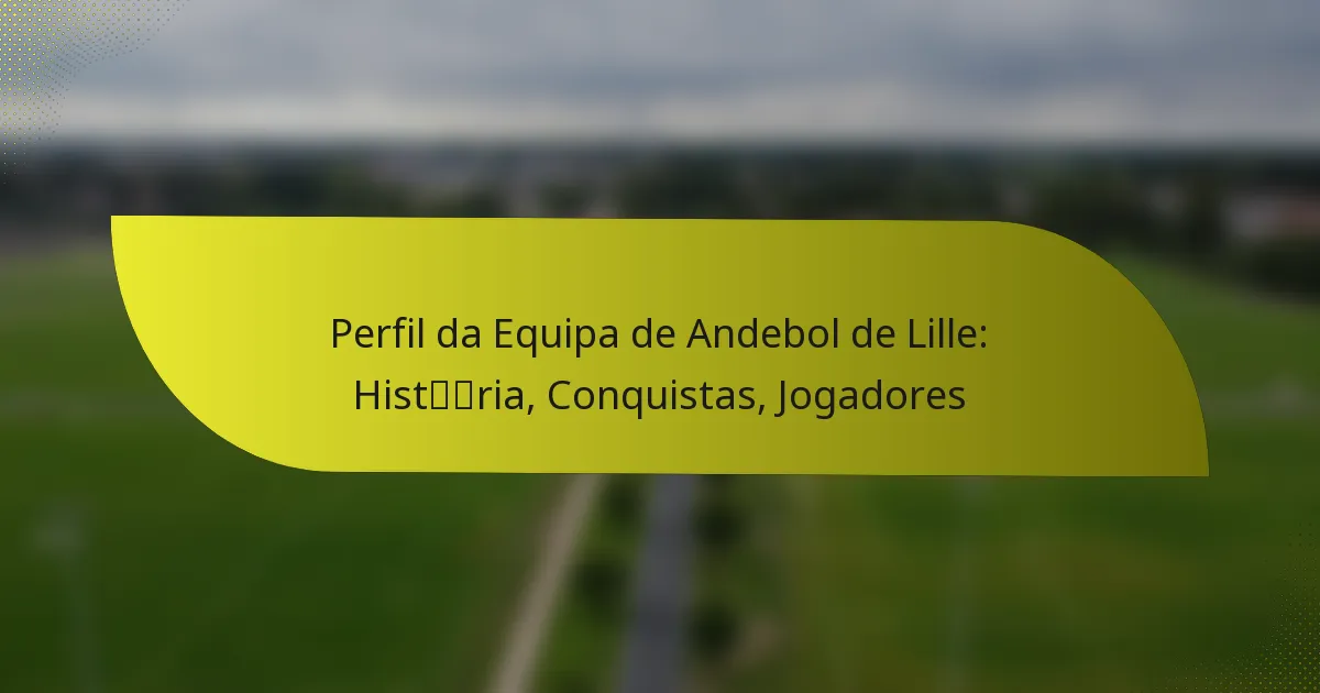 Perfil da Equipa de Andebol de Lille: História, Conquistas, Jogadores