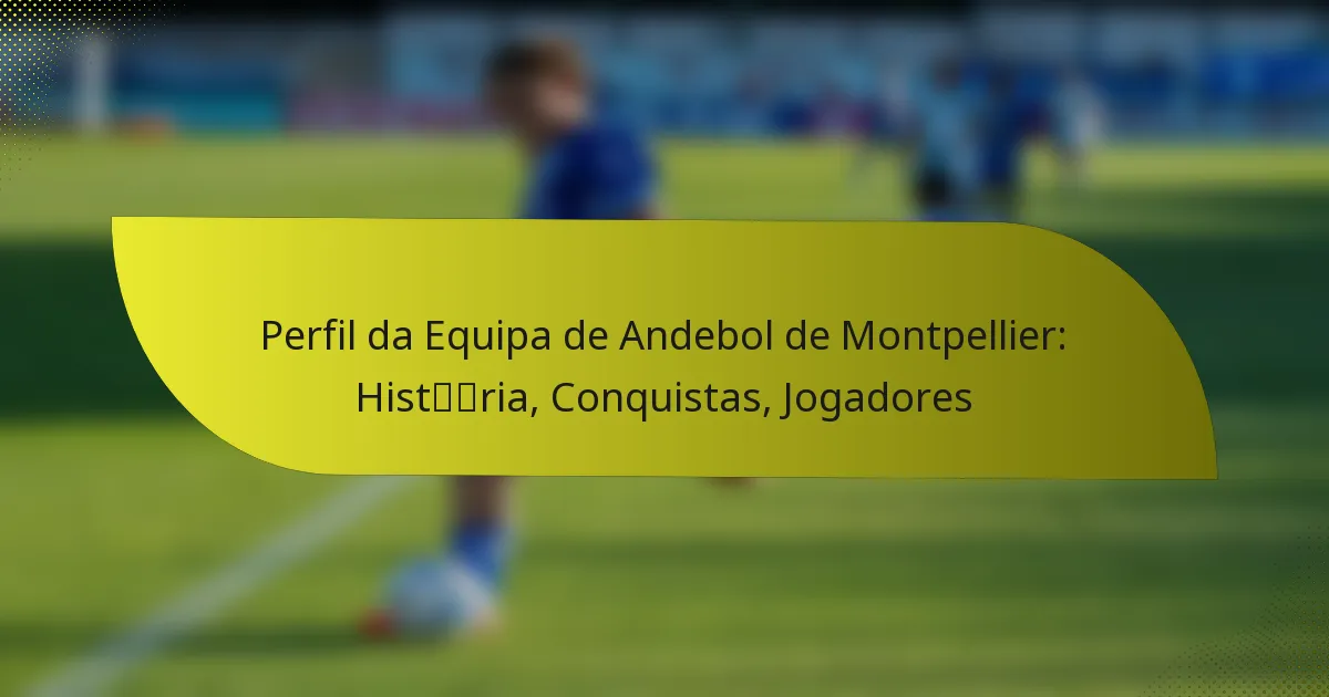 Perfil da Equipa de Andebol de Montpellier: História, Conquistas, Jogadores