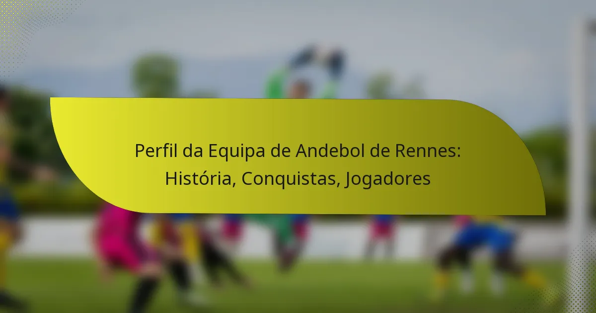 Perfil da Equipa de Andebol de Rennes: História, Conquistas, Jogadores