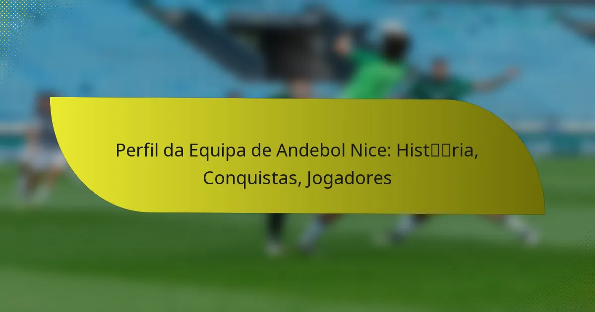 Perfil da Equipa de Andebol Nice: História, Conquistas, Jogadores