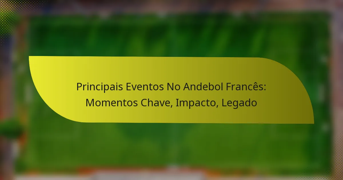 Principais Eventos No Andebol Francês: Momentos Chave, Impacto, Legado