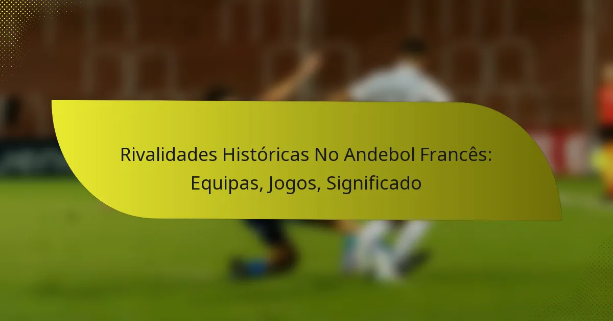 Rivalidades Históricas No Andebol Francês: Equipas, Jogos, Significado