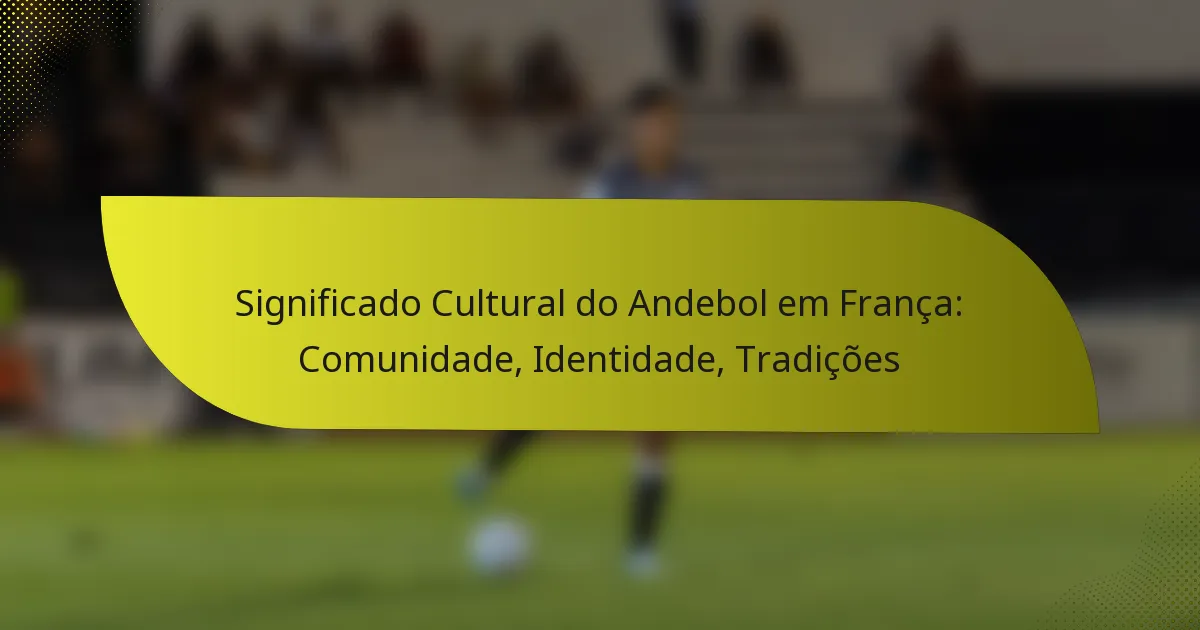 Significado Cultural do Andebol em França: Comunidade, Identidade, Tradições