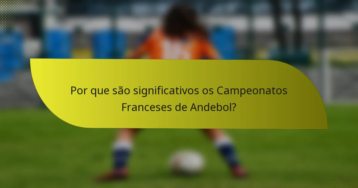 Por que são significativos os Campeonatos Franceses de Andebol?