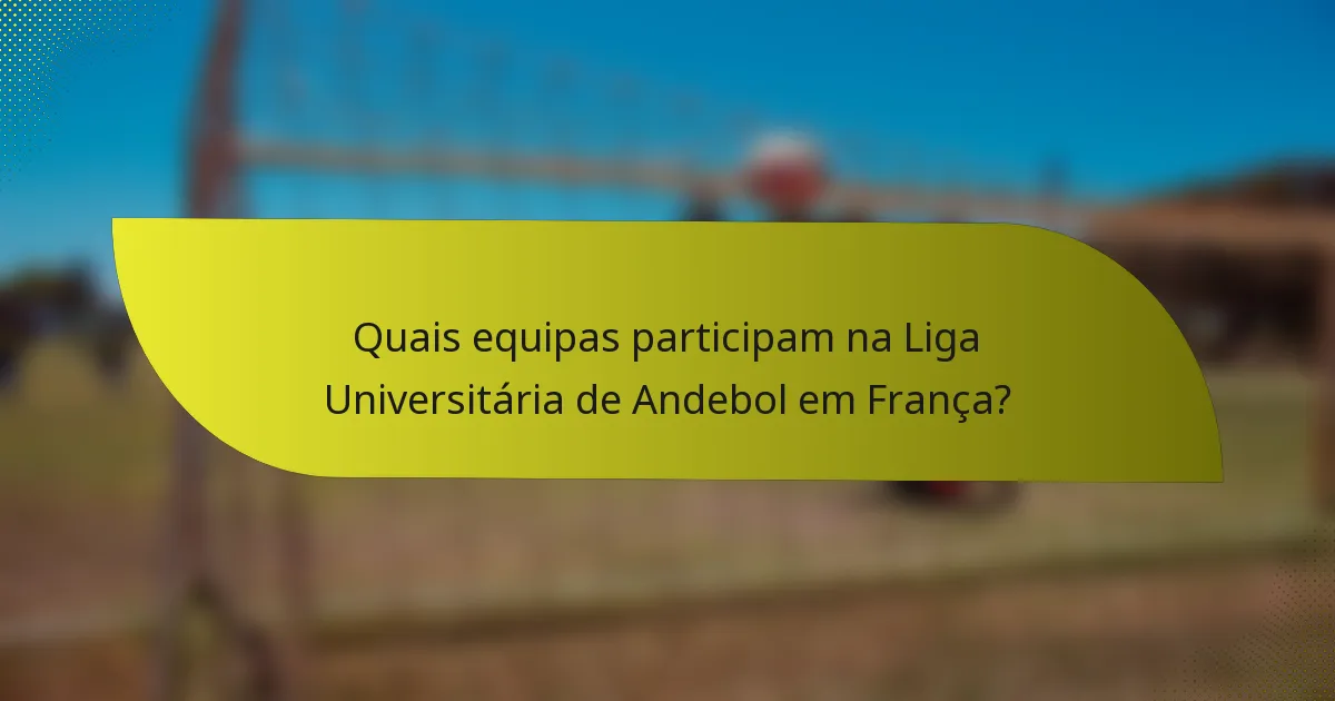 Quais equipas participam na Liga Universitária de Andebol em França?