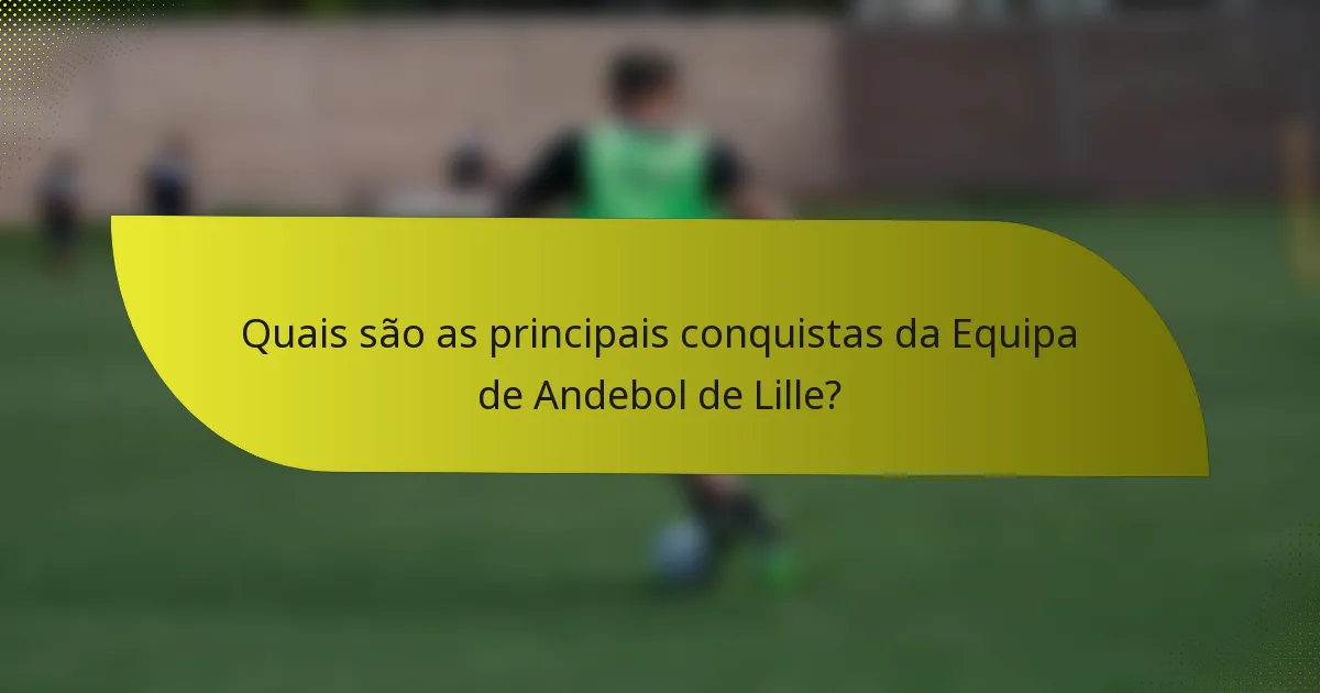Quais são as principais conquistas da Equipa de Andebol de Lille?