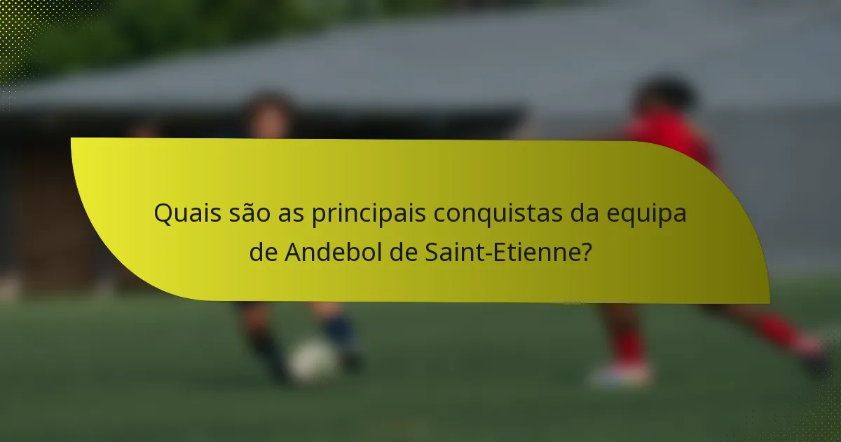 Quais são as principais conquistas da equipa de Andebol de Saint-Etienne?