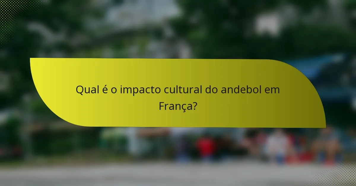 Qual é o impacto cultural do andebol em França?