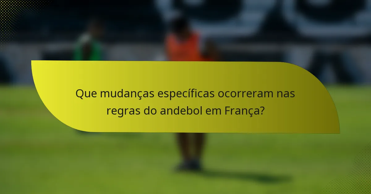 Que mudanças específicas ocorreram nas regras do andebol em França?
